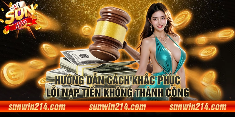 Hướng dẫn cách khắc phục lỗi nạp tiền không thành công