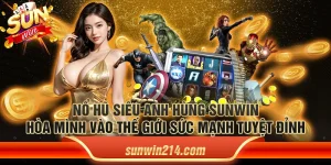 Nổ hũ siêu anh hùng Sunwin - Hòa mình vào thế giới sức mạnh tuyệt đỉnh