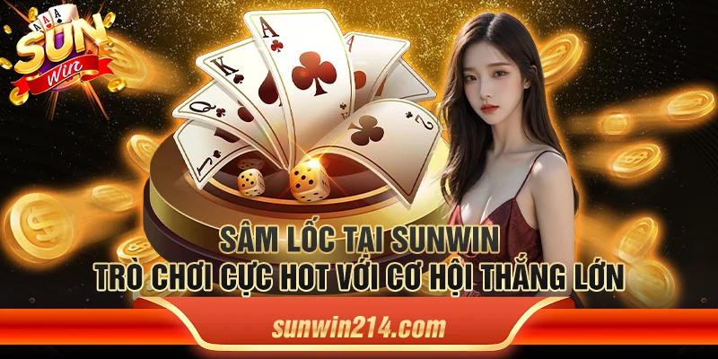 Sâm lốc tại Sunwin – Trò chơi cực hot với cơ hội thắng lớn