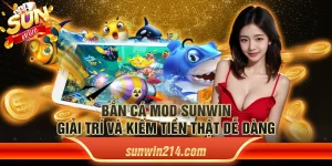 Bắn cá mod Sunwin: Giải trí và kiếm tiền thật dễ dàng