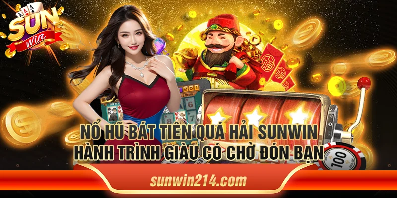 Nổ hũ Bát Tiên Quá Hải Sunwin: Hành trình giàu có chờ đón bạn